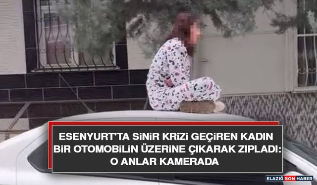 Esenyurt'ta Sinir Krizi Geçiren Kadın Bir Otomobilin Üzerine Çıkarak Zıpladı: O Anlar Kamerada