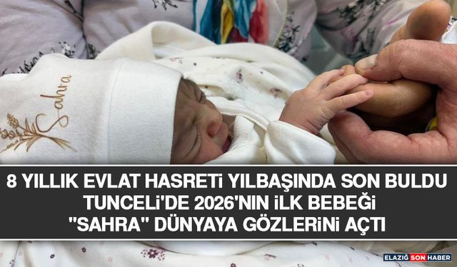 8 Yıllık Evlat Hasreti Yılbaşında Son Buldu: Tunceli'de 2026'nın İlk Bebeği "Sahra" Dünyaya Gözlerini Açtı