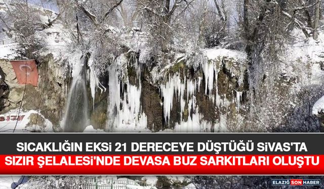 Sıcaklığın Eksi 21 Dereceye Düştüğü Sivas'ta Sızır Şelalesi'nde Devasa Buz Sarkıtları Oluştu