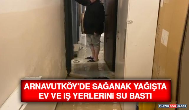 Arnavutköy’de Sağanak Yağışta Ev ve İş Yerlerini Su Bastı