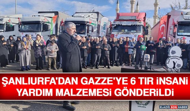 Şanlıurfa'dan Gazze'ye 6 Tır İnsani Yardım Malzemesi Gönderildi