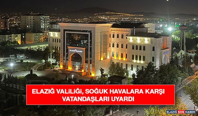 Elazığ Valiliği, Soğuk Havalara Karşı Vatandaşları Uyardı