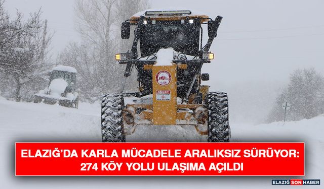 Elazığ’da Karla Mücadele Aralıksız Sürüyor: 274 Köy Yolu Ulaşıma Açıldı