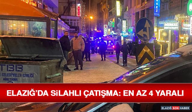 Elazığ’da Silahlı Çatışma: En Az 4 Yaralı
