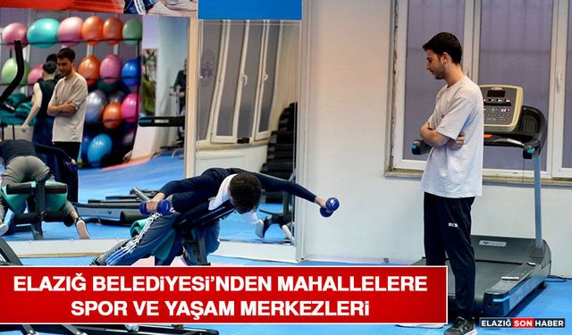 Elazığ Belediyesi’nden Mahallelere Spor Ve Yaşam Merkezleri