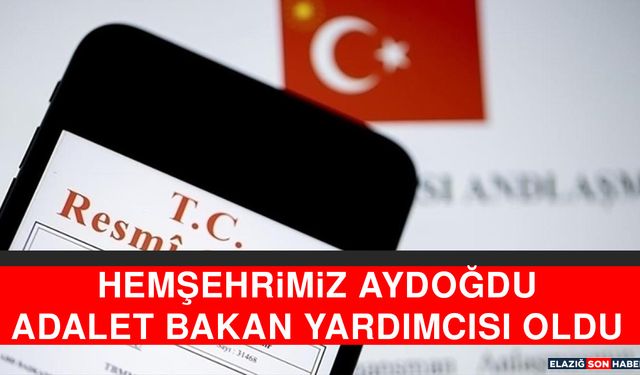 Elazığlı Hemşehrimiz Aydoğdu, Adalet Bakan Yardımcısı Oldu