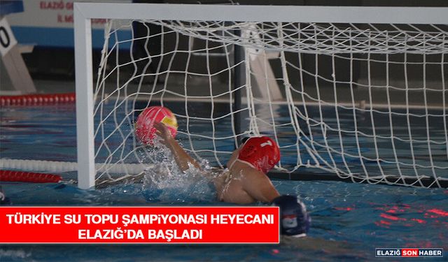 Türkiye Su Topu Şampiyonası Heyecanı Elazığ’da Başladı