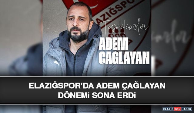 Elazığspor’da Adem Çağlayan Dönemi Sona Erdi