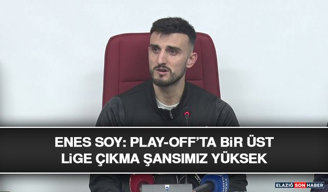 Enes Soy: Play-Off’ta Bir Üst Lige Çıkma Şansımız Yüksek