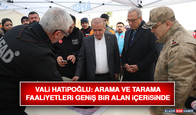 Vali Hatipoğlu: Arama ve Tarama Faaliyetleri Geniş Bir Alan İçerisinde Devam Ediyor