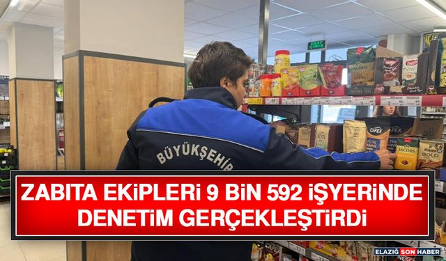 Zabıta Ekipleri 9 Bin 592 İşyerinde Denetim Gerçekleştirdi