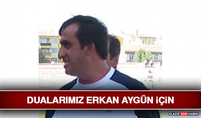 Dualarımız Erkan Aygün İçin