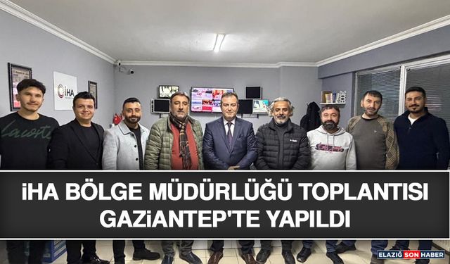 İHA Bölge Müdürlüğü Toplantısı Gaziantep'te Yapıldı