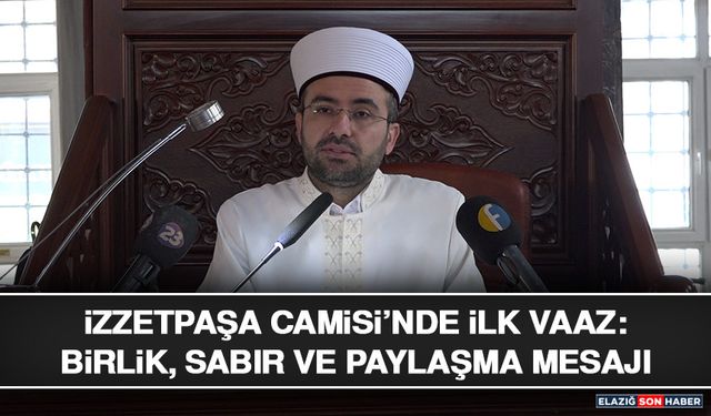 İzzetpaşa Camisi’nde İlk Vaaz: Birlik, Sabır ve Paylaşma Mesajı