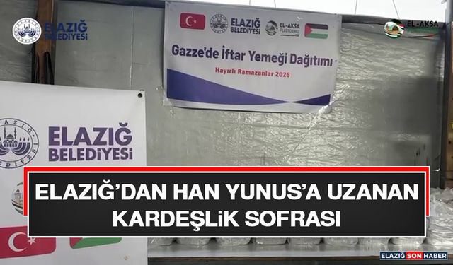Elazığ’dan Han Yunus’a Uzanan Kardeşlik Sofrası