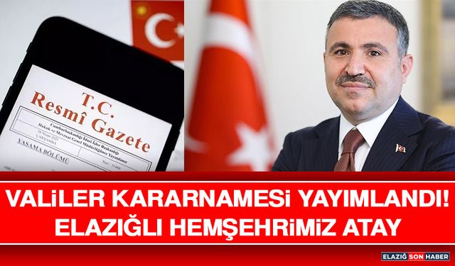 Valiler Kararnamesi Yayımlandı! Elazığlı Hemşehrimiz Atay Gümüşhane Valisi Oldu