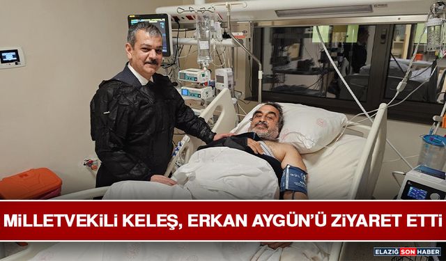 Milletvekili Keleş, Erkan Aygün’ü Ziyaret Etti