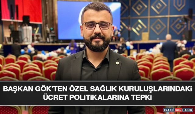 Başkan Gök’ten Özel Sağlık Kuruluşlarındaki Ücret Politikalarına Tepki