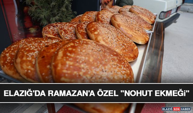 Elazığ'da Ramazan'a Özel "Nohut Ekmeği"