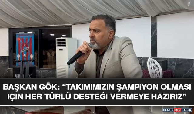Başkan Gök: “Takımımızın Şampiyon Olması İçin Her Türlü Desteği Vermeye Hazırız”