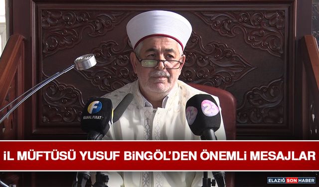 İl Müftüsü Yusuf Bingöl’den Önemli Mesajlar