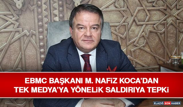 EBMC Başkanı M. Nafiz Koca’dan Tek Medya’ya Yönelik Saldırıya Tepki