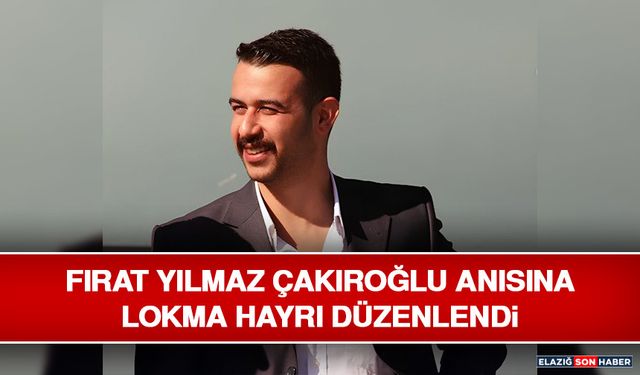Fırat Yılmaz Çakıroğlu Anısına Lokma Hayrı Düzenlendi