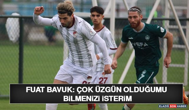 Fuat Bavuk: Çok Üzgün Olduğumu Bilmenizi İsterim