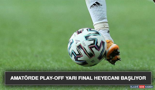 Amatörde Play-Off Yarı Final Heyecanı Başlıyor
