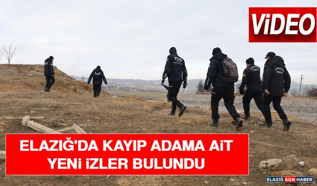 Elazığ'da Kayıp Adama Ait Yeni İzler Bulundu