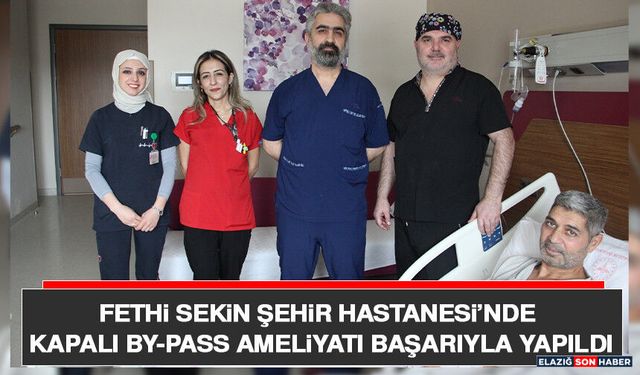Fethi Sekin Şehir Hastanesi’nde Kapalı By-Pass Ameliyatı Başarıyla Yapıldı