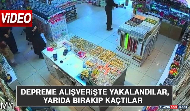 Depreme Alışverişte Yakalandılar, Yarıda Bırakıp Kaçtılar