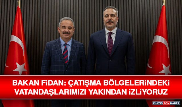 Bakan Fidan: Çatışma Bölgelerindeki Vatandaşlarımızı Yakından İzliyoruz