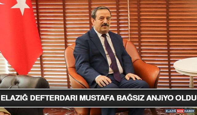 Elazığ Defterdarı Mustafa Bağsız Anjiyo Oldu