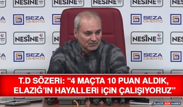 T.D Sözeri: “4 Maçta 10 Puan Aldık, Elazığ’ın Hayalleri İçin Çalışıyoruz”
