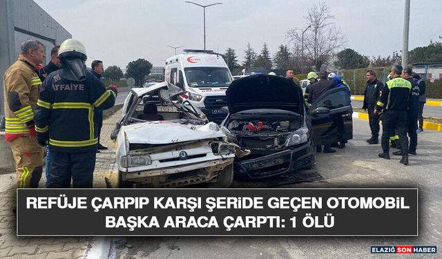 Refüje Çarpıp Karşı Şeride Geçen Otomobil Başka Araca Çarptı: 1 Ölü