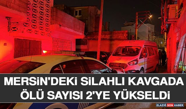 Mersin'deki Silahlı Kavgada Ölü Sayısı 2'ye Yükseldi