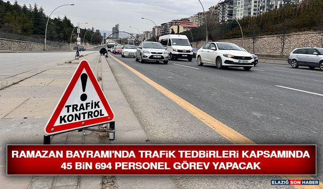 Ramazan Bayramı'nda Trafik Tedbirleri Kapsamında 45 Bin 694 Personel Görev Yapacak