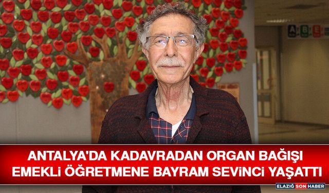 Antalya'da Kadavradan Organ Bağışı Emekli Öğretmene Bayram Sevinci Yaşattı