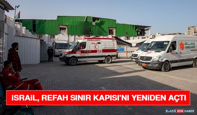 İsrail, Refah Sınır Kapısı’nı Yeniden Açtı