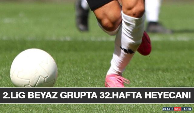 2.Lig Beyaz Grupta 32.Hafta Heyecanı