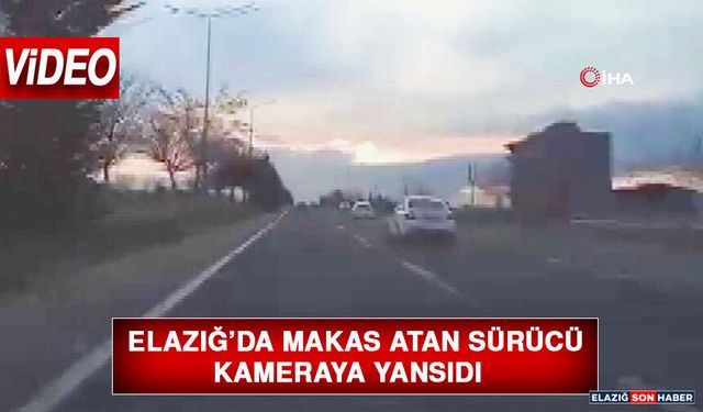 Elazığ’da Makas Atan Sürücü Kameraya Yansıdı
