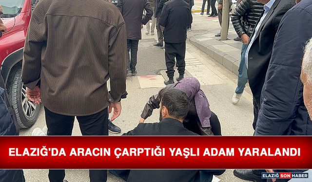 Elazığ'da Aracın Çarptığı Yaşlı Adam Yaralandı