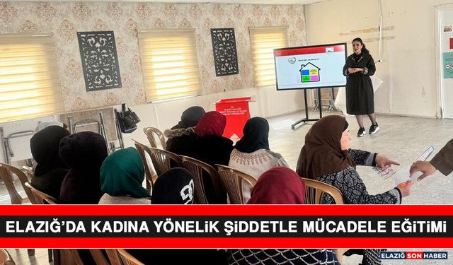 Elazığ’da Kadına Yönelik Şiddetle Mücadele Eğitimi
