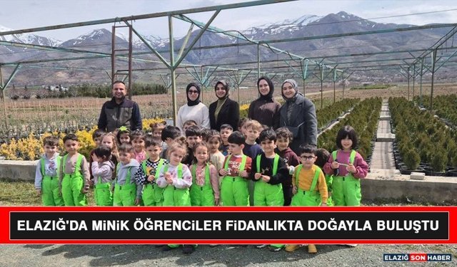 Elazığ'da Minik Öğrenciler Fidanlıkta Doğayla Buluştu