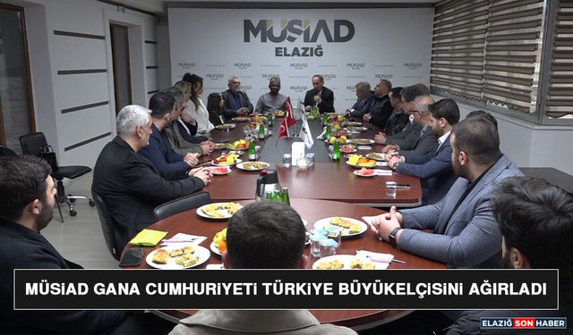 MÜSiAD Gana Cumhuriyeti Türkiye Büyükelçisini Ağırladı