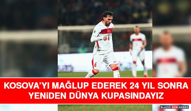 Kosova’yı Mağlup Ederek 24 Yıl Sonra Yeniden Dünya Kupasındayız