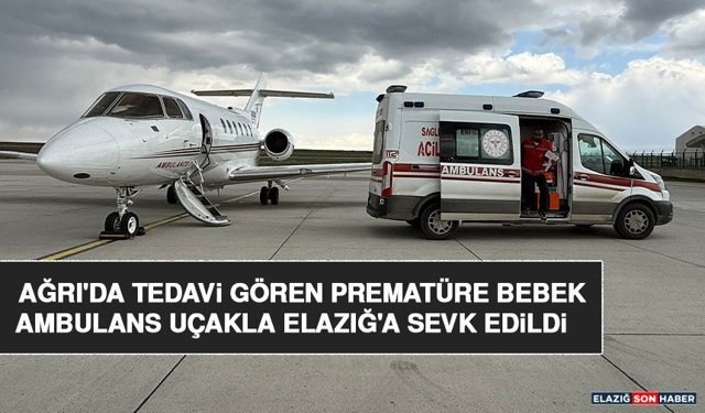 Ağrı'da Tedavi Gören Prematüre Bebek Ambulans Uçakla Elazığ'a Sevk Edildi