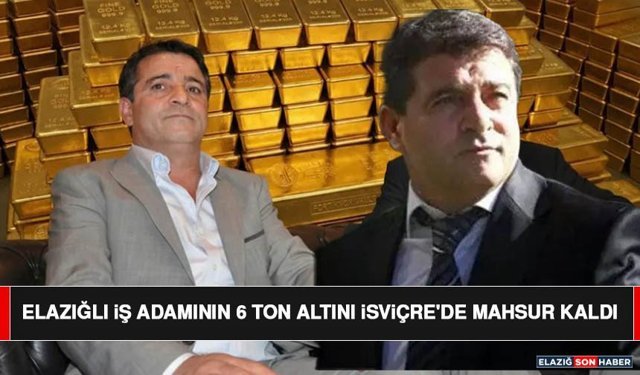 Elazığlı İş Adamının 6 Ton Altını İsviçre'de Mahsur Kaldı