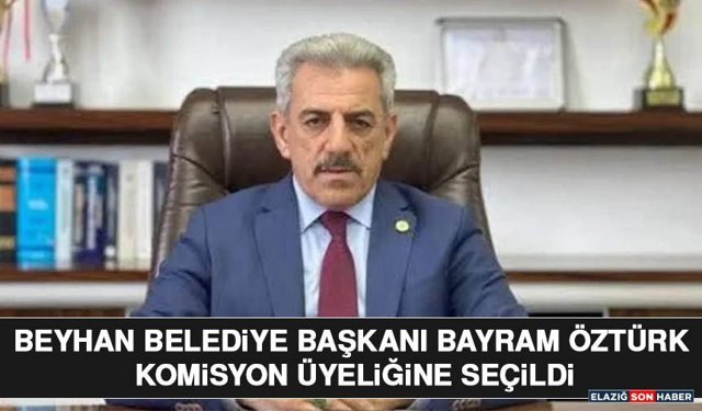 Beyhan Belediye Başkanı Bayram Öztürk Komisyon Üyeliğine Seçildi